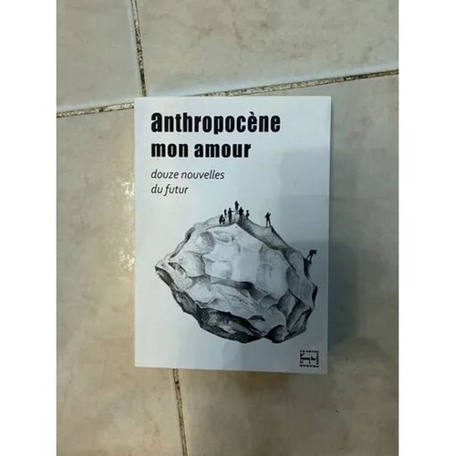 Anthropocene mon amour douze - anthropocene,